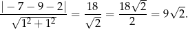  √ -- √ -- |−√-7−--9−--2|= √18-= 18--2-= 9 2. 1 2 + 1 2 2 2 