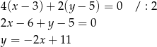 4(x − 3)+ 2(y − 5) = 0 / : 2 2x − 6 + y − 5 = 0 y = − 2x + 11 