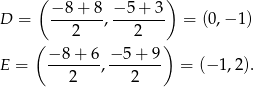  ( −8 + 8 − 5+ 3) D = -------,------- = (0,− 1) ( 2 2 ) − 8 + 6 −5 + 9 E = -------, ------- = (− 1,2). 2 2 