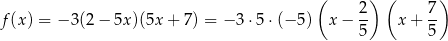  ( 2 ) ( 7) f(x ) = − 3(2− 5x)(5x + 7) = −3 ⋅5 ⋅(− 5) x − -- x+ -- 5 5 