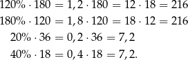 120% ⋅180 = 1,2⋅1 80 = 12 ⋅18 = 2 16 180% ⋅120 = 1,8⋅1 20 = 18 ⋅12 = 2 16 20 % ⋅36 = 0,2⋅3 6 = 7,2 40 % ⋅18 = 0,4⋅1 8 = 7,2. 