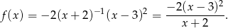  2 f(x ) = − 2(x + 2)−1(x − 3 )2 = −-2(x-−-3)-. x + 2 