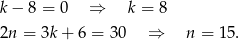 k− 8 = 0 ⇒ k = 8 2n = 3k + 6 = 30 ⇒ n = 15. 
