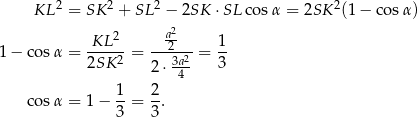  KL 2 = SK 2 + SL2 − 2SK ⋅SL cos α = 2SK 2(1 − cos α) a2 -KL-2- --2--- 1- 1 − cos α = 2SK 2 = 2 ⋅ 3a2= 3 4 1- 2- cos α = 1 − 3 = 3. 