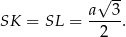  √ -- a--3- SK = SL = 2 . 