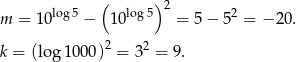  ( )2 m = 10log 5 − 10log5 = 5 − 52 = − 2 0. 2 k = (log1 000) = 32 = 9 . 