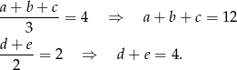 a-+-b-+-c = 4 ⇒ a+ b+ c = 12 3 d-+-e 2 = 2 ⇒ d+ e = 4. 