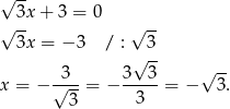 √ -- √ 3x + 3 = 0 √ -- 3x = − 3 / : 3 √ -- -3-- 3--3- √ -- x = − √ 3-= − 3 = − 3. 