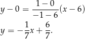  1 − 0 y − 0 = -------(x − 6) − 1 − 6 y = − 1x + 6. 7 7 