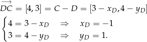 −→ DC = [4 ,3] = C − D = [3− xD ,4 − yD ] { 4 = 3− xD ⇒ xD = − 1 3 = 4− yD ⇒ yD = 1 . 