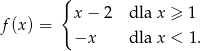  { f(x ) = x − 2 dla x ≥ 1 −x dla x < 1. 