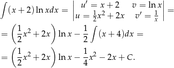 ∫ || u ′ = x+ 2 v = ln x|| (x + 2)ln xdx = || 1 2 ′ 1 || = ( ) u = 2x + 2x v = x 1 2 1 ∫ = -x + 2x ln x − -- (x + 4)dx = ( 2 ) 2 1-2 1- 2 = 2x + 2x ln x − 4 x − 2x+ C. 