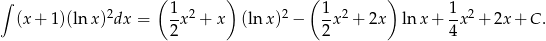  ( ) ( ) ∫ 2 1 2 2 1 2 1 2 (x+ 1)(ln x) dx = 2x + x (ln x) − 2x + 2x ln x + 4-x + 2x + C . 