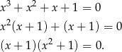  3 2 x + x + x + 1 = 0 x2(x + 1 )+ (x + 1) = 0 2 (x + 1)(x + 1) = 0. 