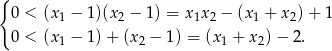 { 0 < (x1 − 1)(x 2 − 1) = x1x2 − (x1 + x2)+ 1 0 < (x1 − 1) + (x2 − 1) = (x 1 + x 2)− 2. 