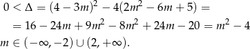  2 2 0 < Δ = (4 − 3m ) − 4(2m − 6m + 5) = = 16 − 24m + 9m 2 − 8m 2 + 24m − 20 = m 2 − 4 m ∈ (− ∞ ,− 2)∪ (2,+ ∞ ). 