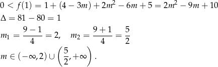 0 < f(1) = 1 + (4 − 3m ) + 2m 2 − 6m + 5 = 2m 2 − 9m + 10 Δ = 81 − 80 = 1 9− 1 9+ 1 5 m 1 = ------= 2, m 2 = ------= -- 4 ( ) 4 2 m ∈ (− ∞ ,2) ∪ 5,+ ∞ . 2 