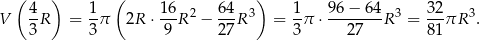  ( ) ( ) V 4R = 1-π 2R ⋅ 16R 2 − 64-R3 = 1-π ⋅ 96-−-64-R3 = 32πR 3. 3 3 9 27 3 27 81 