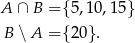 A ∩ B = {5,1 0,15} B ∖ A = {20 }. 