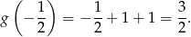  ( 1 ) 1 3 g − -- = − -+ 1+ 1 = --. 2 2 2 