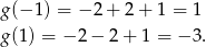 g (−1 ) = − 2+ 2+ 1 = 1 g (1) = − 2− 2+ 1 = − 3. 