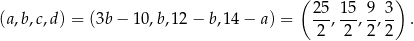  ( ) 25-15- 9- 3- (a,b ,c,d ) = (3b− 10,b,12 − b,14 − a) = 2 , 2 ,2, 2 . 