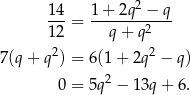  14 1 + 2q2 − q ---= --------2--- 12 q+ q 7(q+ q2) = 6(1 + 2q2 − q) 0 = 5q2 − 13q + 6. 
