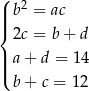( 2 ||| b = ac { 2c = b+ d | a + d = 14 ||( b + c = 12 