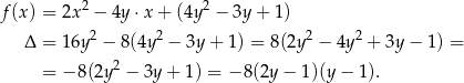f(x ) = 2x2 − 4y ⋅x + (4y2 − 3y + 1) 2 2 2 2 Δ = 16y − 8(4y − 3y + 1 ) = 8(2y − 4y + 3y − 1) = = − 8(2y2 − 3y + 1) = − 8(2y − 1)(y− 1). 