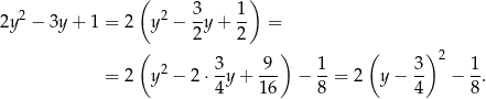  ( ) 2y2 − 3y+ 1 = 2 y 2 − 3y + 1- = 2 2 ( ) ( )2 = 2 y 2 − 2 ⋅ 3-y+-9- − 1-= 2 y − 3- − 1-. 4 16 8 4 8 