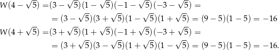  √ -- √ -- √ -- √ -- √ -- W (4 − 5) = (3− 5)√(1− 5)√(−-1− √5)(− 3− √ -5) = = (3− 5)(3 + 5)(1 − 5)(1 + 5) = (9 − 5)(1 − 5 ) = − 16 √ -- √ -- √ -- √ -- √ -- W (4 + 5) = (3+ 5)(1+ 5)(− 1+ 5)(− 3+ 5) = √ -- √ -- √ -- √ -- = (3+ 5)(3 − 5)(1 + 5)(1 − 5) = (9 − 5)(1 − 5 ) = − 16. 