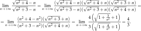  √ ------- √ ------- √ ------- √ ------- --n2 +-4−--n- (--n2 +-4−--n)(--n2-+-4-+-n)(--n-2 +-3+-n-)- nl→im+∞ √ -2----- = n→lim+ ∞ √ -2----- √ -2----- √ --2---- = n + 3− n ( n + 3− n)( n (+∘3-+-n)(- n )+ 4+ n ) 2 2 √ -2----- 4 1 + -3 + 1 = lim (n--+-4-−-n--)(√-n-+--3+--n) = lim -(-∘-----n2----)-= 4-. n→ +∞ (n 2 + 3 − n 2)( n2 + 4+ n) n→ + ∞ -4 3 3 1 + n2 + 1 