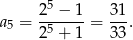  5 a5 = 2--−-1-= 31-. 25 + 1 33 