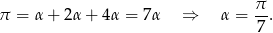  π- π = α + 2α + 4 α = 7α ⇒ α = 7 . 