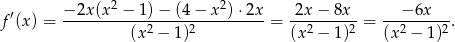  ′ − 2x (x2 − 1)− (4− x2)⋅2x 2x − 8x −6x f (x) = ----------(x2 −-1)2--------- = (x-2 −-1-)2 = (x2-−-1)2. 