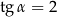 tgα = 2 