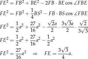 F E2 = F B2 + BE 2 − 2FB ⋅BE cos∡F BE 1 F E2 = F B2 + -BS 2 − FB ⋅BS cos∡F BE 4 √ -- √ -- √ -- 2 1- 2 27-2 --2a- 3--3a- ---2- F E = 2 a + 16a − 2 ⋅ 2 ⋅ √ -- 3 3 F E2 = 1-a2 + 27a2 − 1-a2 2 16 2 -- 2 7 3 √ 3 F E2 = ---a2 ⇒ FE = -----a. 1 6 4 