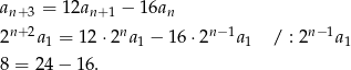 an+ 3 = 12an+ 1 − 1 6an 2n+ 2a1 = 12 ⋅2na1 − 16 ⋅2n−1a 1 / : 2n− 1a1 8 = 24− 16. 