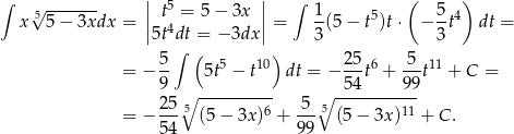 ∫ √ ------- || 5 || ∫ 1 ( 5 ) x 5 5− 3xdx = || t4= 5− 3x || = -(5 − t5)t⋅ − --t4 dt = 5t dt = − 3dx 3 3 5∫ ( 5 10) 25 6 5 11 = − 9- 5t − t dt = − 54t + 99-t + C = ∘ ---------- ∘ ----------- = − 25-5 (5− 3x )6 + 5--5 (5− 3x)11 + C. 54 99 