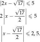  √ --- |2x| − 17||≤ 5 | √ 17| 2 ||x − ----|| ≤ 5 | 2 | || √ --|| ||x − --17|| ≤ 2,5. | 2 | 