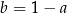 b = 1 − a 