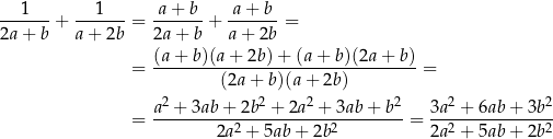 ---1---+ --1----= -a-+-b-+ a-+-b--= 2a + b a+ 2b 2a + b a+ 2b (a + b)(a + 2b )+ (a + b)(2a + b) = ---------(2a+--b)(a+--2b)---------= a-2 +-3ab-+-2b-2 +-2a-2 +-3ab-+-b2 3a-2 +-6ab-+-3b-2 = 2a 2 + 5ab + 2b2 = 2a 2 + 5ab + 2b 2 