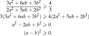  3a2 + 6ab + 3b2 4 ----------------≥ -- 2a2 + 5ab + 2b2 3 3(3a2 + 6ab + 3b2) ≥ 4(2a2 + 5ab+ 2b2) 2 2 a − 2ab + b ≥ 0 (a − b)2 ≥ 0. 