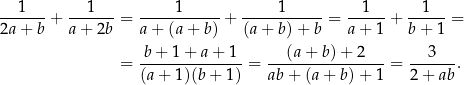 ---1---+ ---1--- = -----1----- + -----1----- = --1---+ --1---= 2a + b a + 2b a + (a + b) (a + b) + b a + 1 b + 1 b+ 1+ a+ 1 (a + b) + 2 3 = ---------------= ---------------- = ------. (a + 1)(b + 1) ab + (a+ b)+ 1 2+ ab 