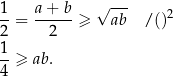 1 a+ b √ --- 2 --= ------≥ ab /() 2 2 1-≥ ab. 4 