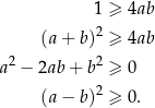  1 ≥ 4ab (a + b)2 ≥ 4ab a2 − 2ab + b2 ≥ 0 2 (a − b) ≥ 0 . 