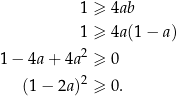  1 ≥ 4ab 1 ≥ 4a(1 − a) 1− 4a+ 4a2 ≥ 0 2 (1− 2a) ≥ 0. 