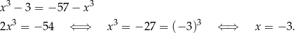  3 3 x − 3 = − 57 − x 2x3 = − 5 4 ⇐ ⇒ x3 = − 27 = (− 3)3 ⇐ ⇒ x = − 3. 