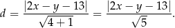  |2x − y − 13| |2x − y− 13| d = ---√--------- = -----√-------. 4 + 1 5 