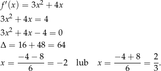 f ′(x ) = 3x2 + 4x 2 3x + 4x = 4 3x 2 + 4x− 4 = 0 Δ = 16 + 48 = 64 −-4-−-8 −-4-+-8 2- x = 6 = − 2 lub x = 6 = 3. 